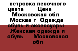 ветровка песочного цвета. 46 › Цена ­ 600 - Московская обл., Москва г. Одежда, обувь и аксессуары » Женская одежда и обувь   . Московская обл.